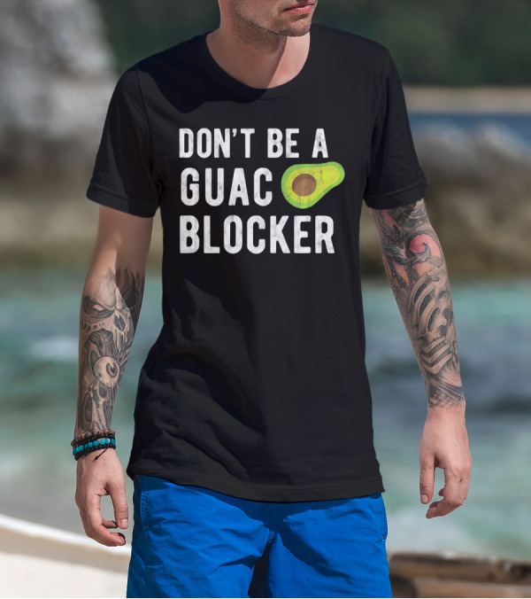 DON'T BE A GUAC BLOCKER Avocado Joke T-Shirt