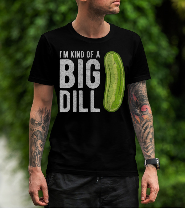 I'm Kind Of A Big Dill Pickle Humor T-Shirt