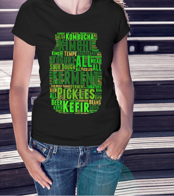 FERMENT ALL Yogurt Pickles Beer Sour Dough Kimchi Kefir Kombucha Sauerkraut Salsa Mead Tempeh T-Shirt
