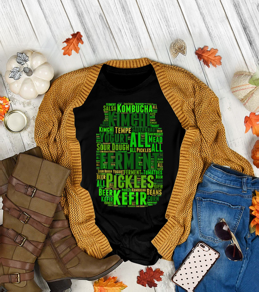FERMENT ALL Yogurt Pickles Beer Sour Dough Kimchi Kefir Kombucha Sauerkraut Salsa Mead Tempeh T-Shirt