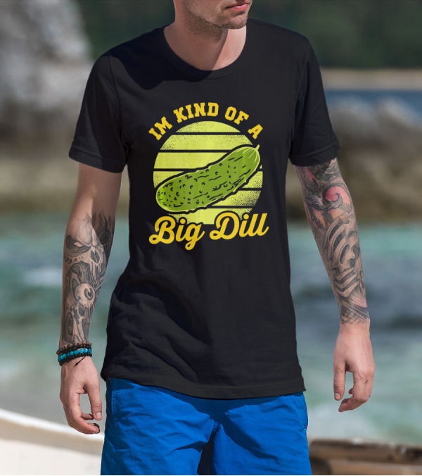 Im Kind Of A Big Dill Funny Pickles T-Shirt