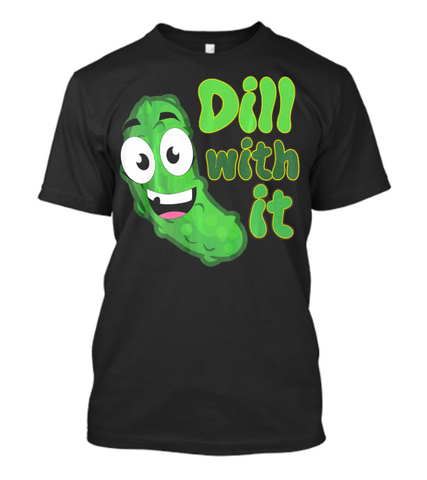 Dill With It Funny Saying Vegetarian Pic Comic Pickle T-Shirt