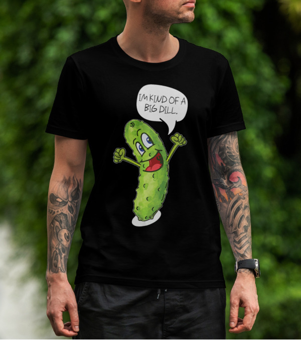 Im Kind Of A Big Dill Funny Pickle With Speech Bubble T-Shirt