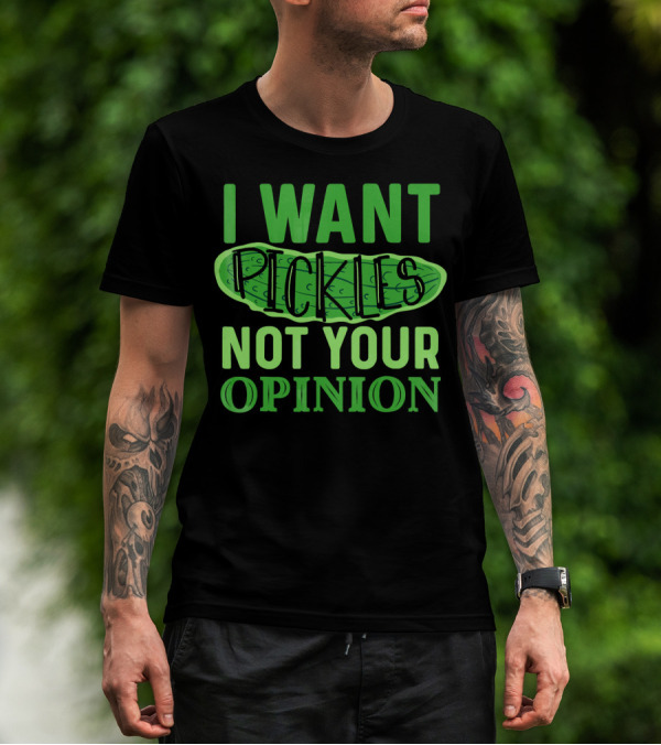 I Want Pickles Not Your Opinion T-Shirt
