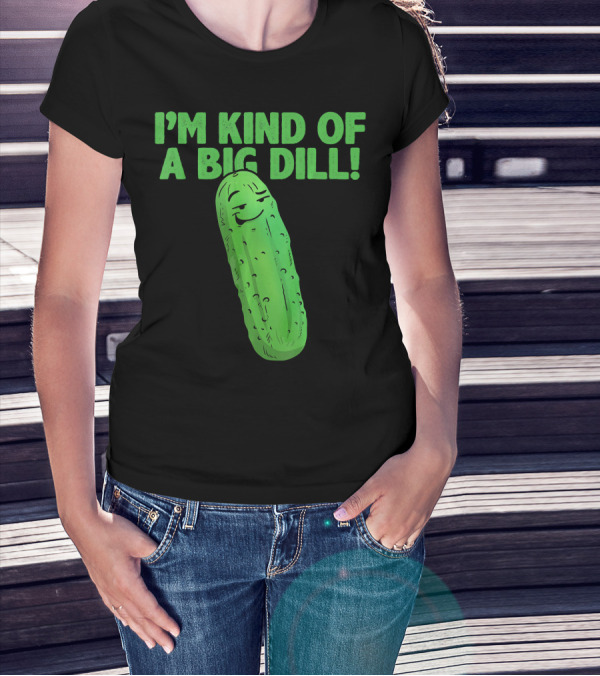 I'M KIND OF A BIG DILL Funny Cartoon Pic Of Smiling Pickle T-Shirt