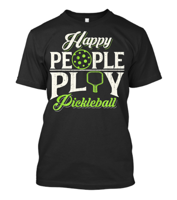 Happy People Play Pickleball T-Shirt