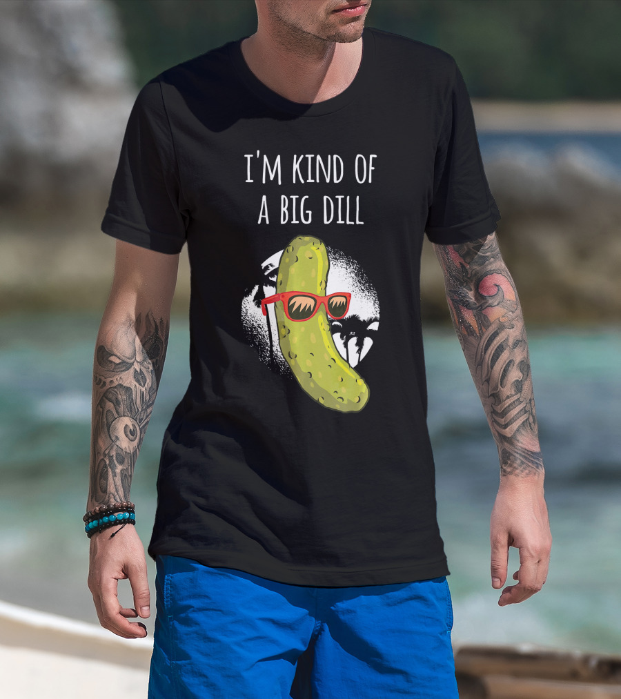 I'm Kind Of A Big Dill Funny Pickle Joke T-Shirt