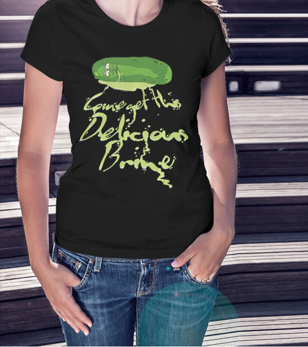Rick And Morty Pickle Rick Come Get This Delicious Brine T-Shirt