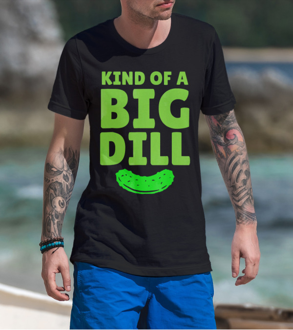 Kind Of A Big Dill Pickles Gherkin T-Shirt
