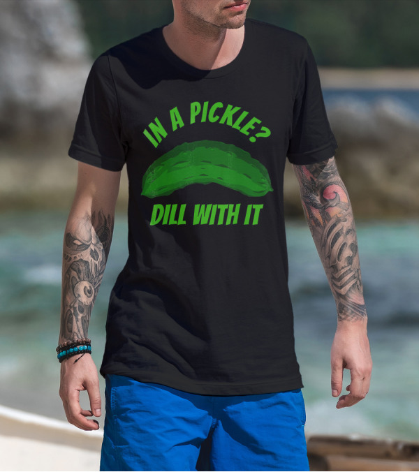 In A Pickle? Dill With It Pun Fun T-Shirt