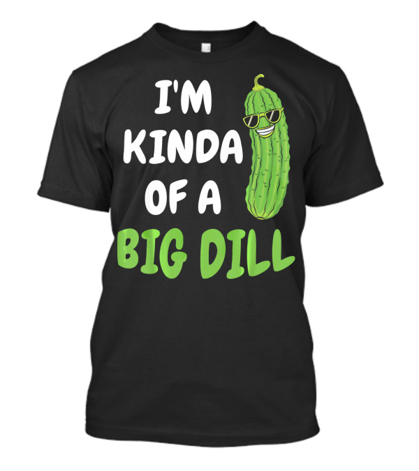 I'm Kinda Of A Big Dill Funny Pickle With Sunglasses T-Shirt