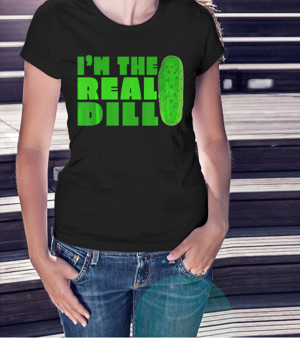 I'm The Real Dill Pickle T-Shirt