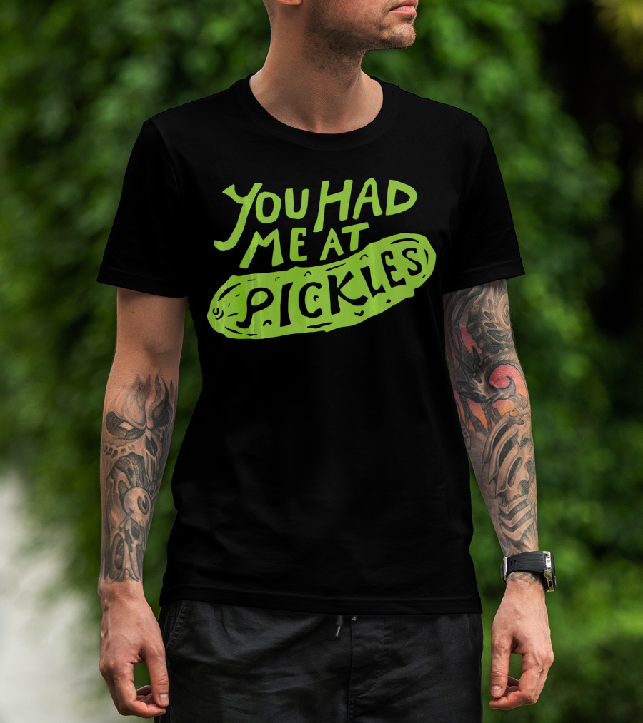 You Had Me At Pickles Love Pickles Green Pickle Text T-Shirt