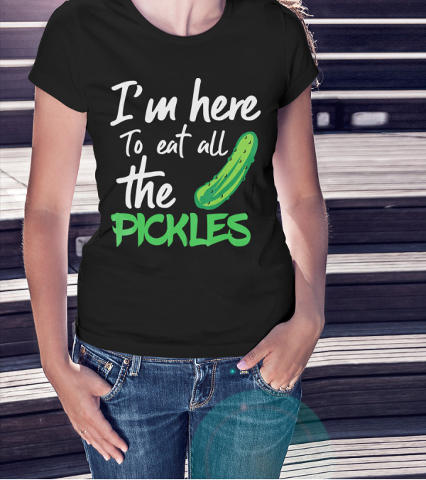 I'm Here To Eat All The Pickles Pickle Lover's Delight T-Shirt