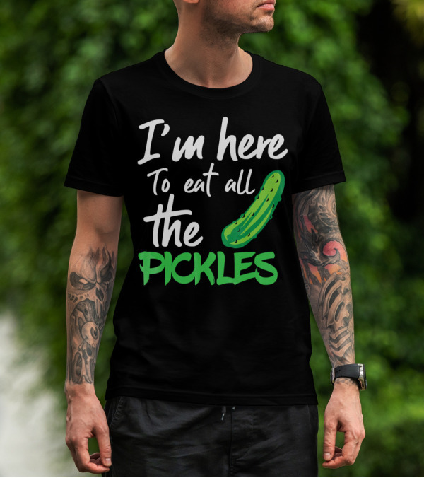 I'm Here To Eat All The Pickles Pickle Lover's Delight T-Shirt