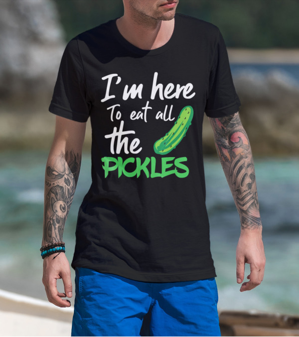 I'm Here To Eat All The Pickles Pickle Lover's Delight T-Shirt