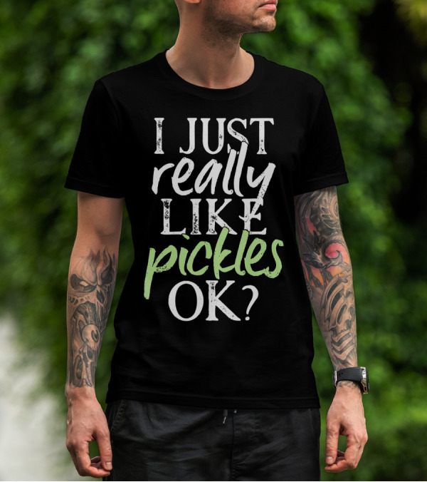 I Just Really Like Pickles OK? T-Shirt
