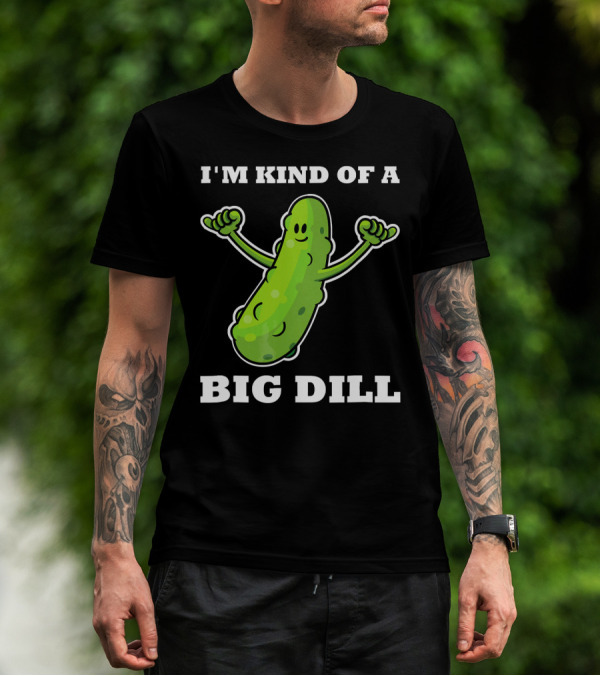 I'm Kind Of A Big Dill Pickle T-Shirt