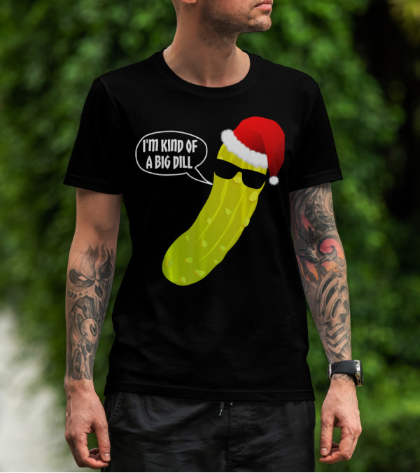 I'm Kind Of A Big Dill Funny Christmas Pickle T-Shirt