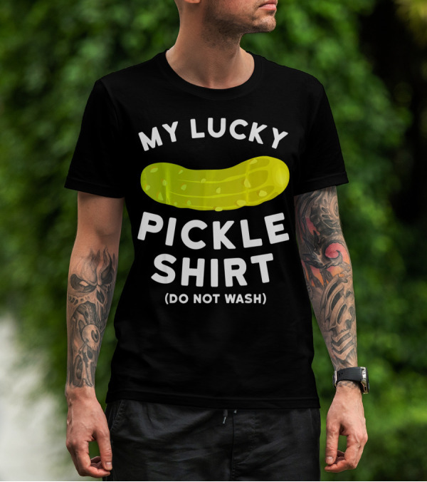 My Lucky Pickle Shirt Do Not Wash T-Shirt
