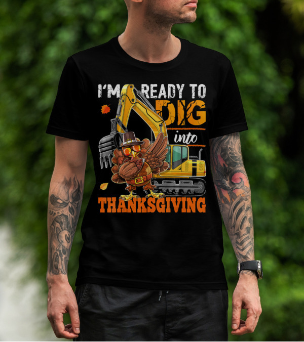 I'm Ready To Dig Into Thanksgiving T-Shirt