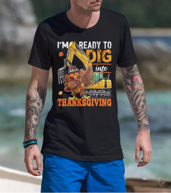 I'm Ready To Dig Into Thanksgiving T-Shirt