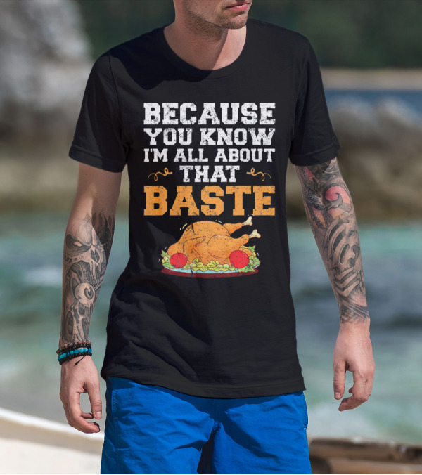 Because You Know I'm All About That Baste Turkey Pun T-Shirt