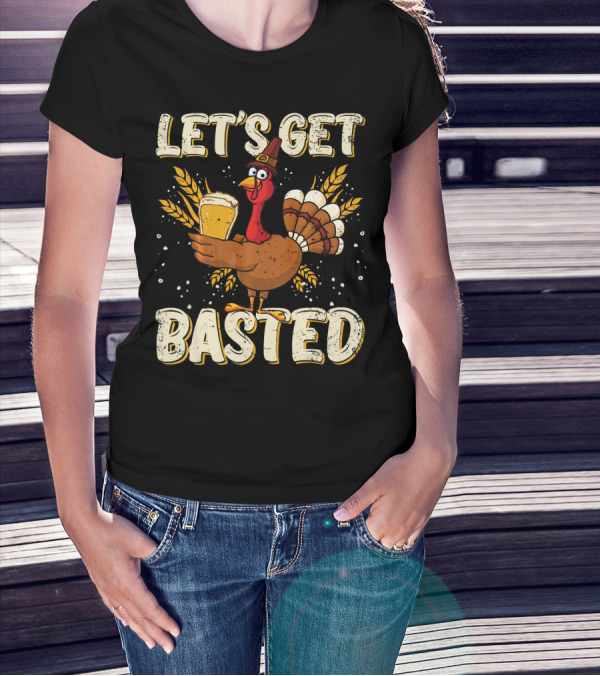 Let's Get Basted Thanksgiving Turkey Drin Beer Holiday T-Shirt