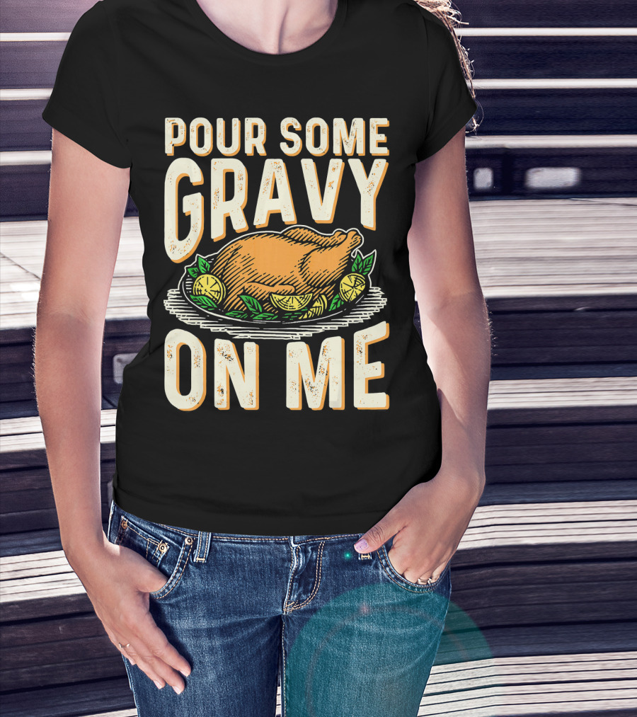 Pour Some Gravy On Me Turkey Funny Thank T-Shirt