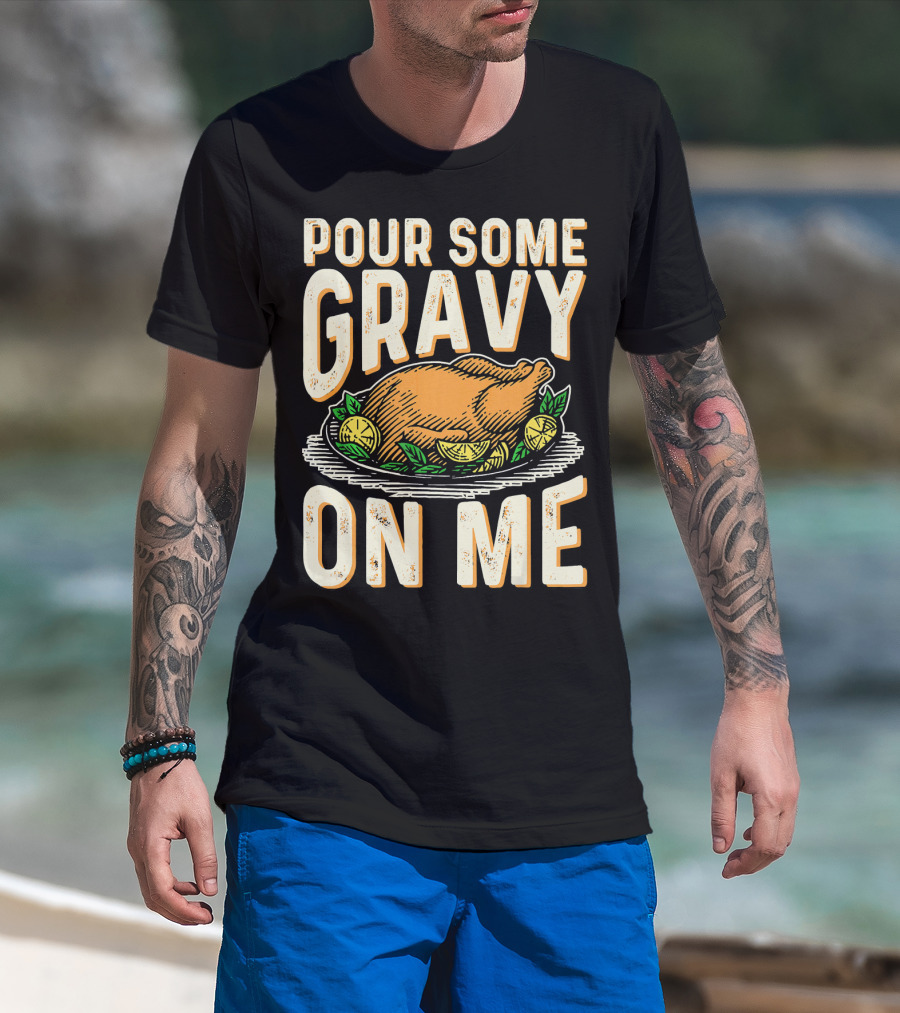Pour Some Gravy On Me Turkey Funny Thank T-Shirt
