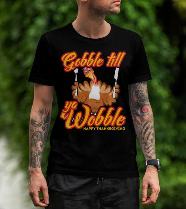Gobble Till Ya Wobble Happy Thanksgiving Turkey T-Shirt