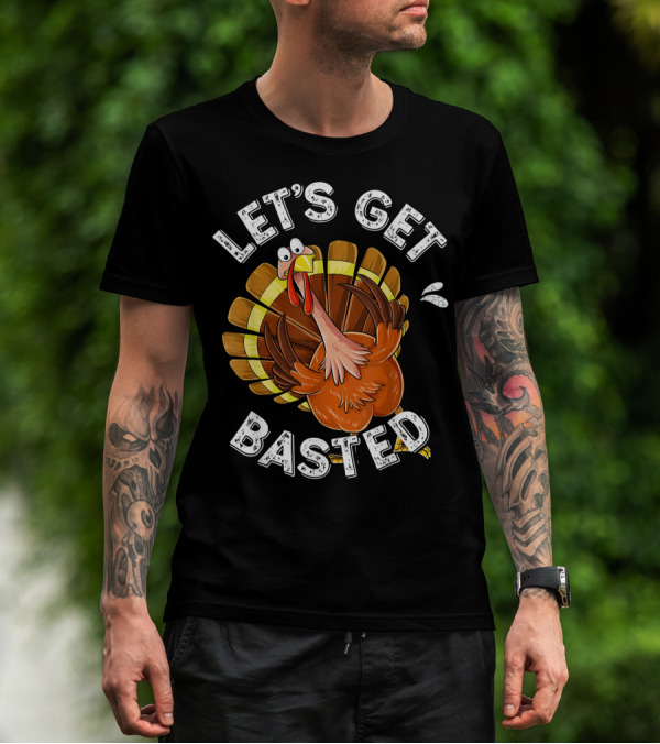 LET'S GET BASTED FUNNY TURKEY THANKSGIVING HUMOR T-Shirt