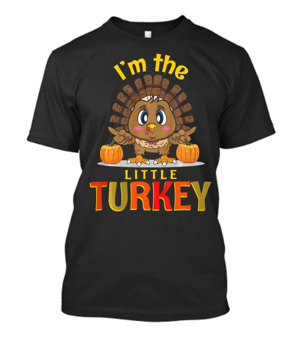 I'm The Little Turkey Thanksgiving T-Shirt
