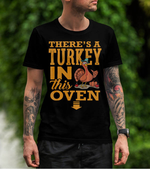 THERE'S A TURKEY IN THIS OVEN T-Shirt