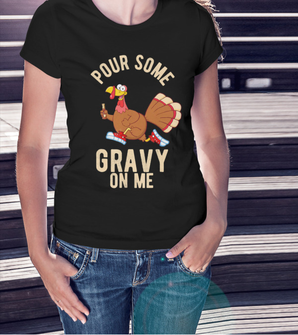 Pour Some Gravy On Me Turkey Funny Than T-Shirt