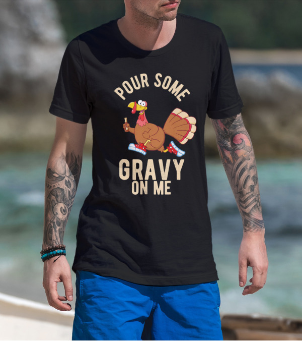 Pour Some Gravy On Me Turkey Funny Than T-Shirt