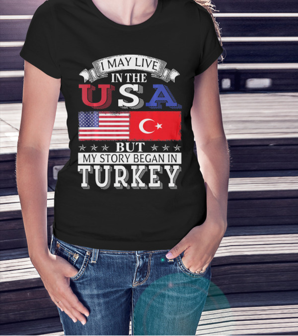 I May Live In The USA But My Story Began In Turkey T-Shirt