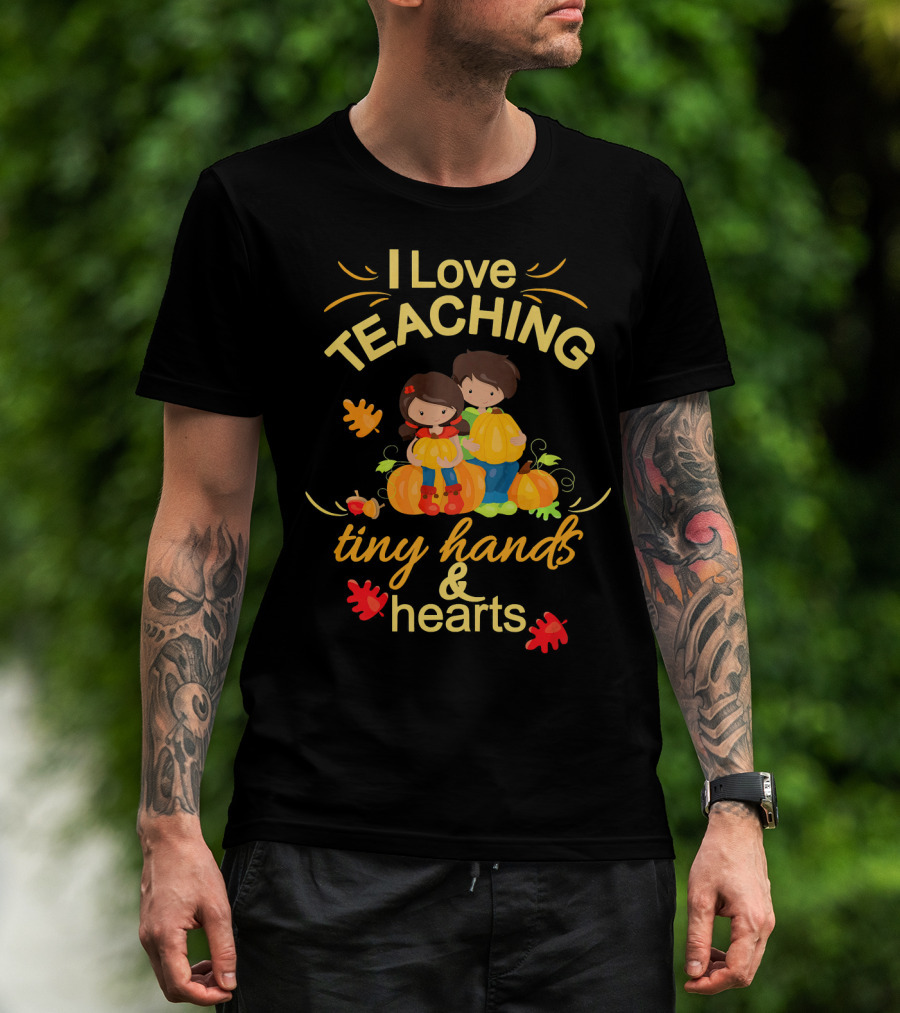 I Love Teaching Tiny Hands And Hearts Thanksgiving Holiday Teacher T-Shirt