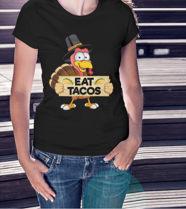 Turkey In Pilgrim Hat Holds Eat Tacos Sign Funny Thanksgiving Day T-Shirt