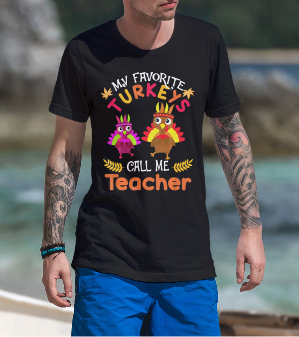 My Favorite Turkeys Call Me Teacher T-Shirt
