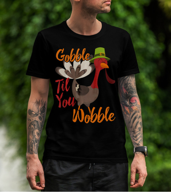 Gobble Til You Wobble Funny Thanksgiving Turkey T-Shirt