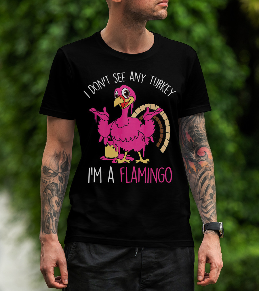 I Don't See Any Turkey I'm A Flamingo T-Shirt