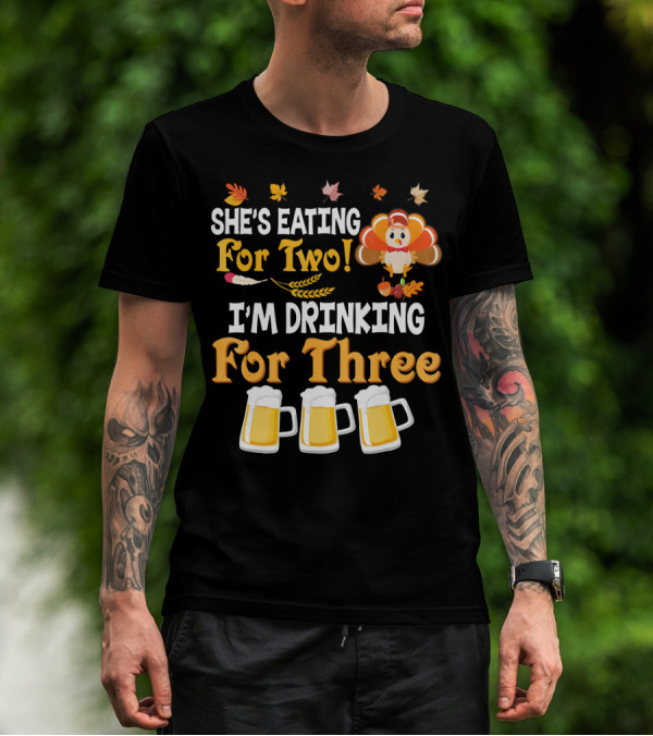 She's Eating For Two I'm Drinking For Three Thanksgiving Beer Turkey Fall Leaves T-Shirt
