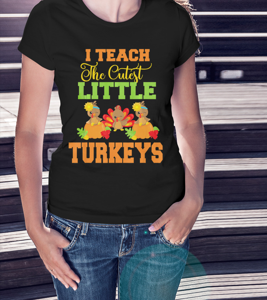 Thanksgiving I Teach The Cutest Little Turkeys T-Shirt