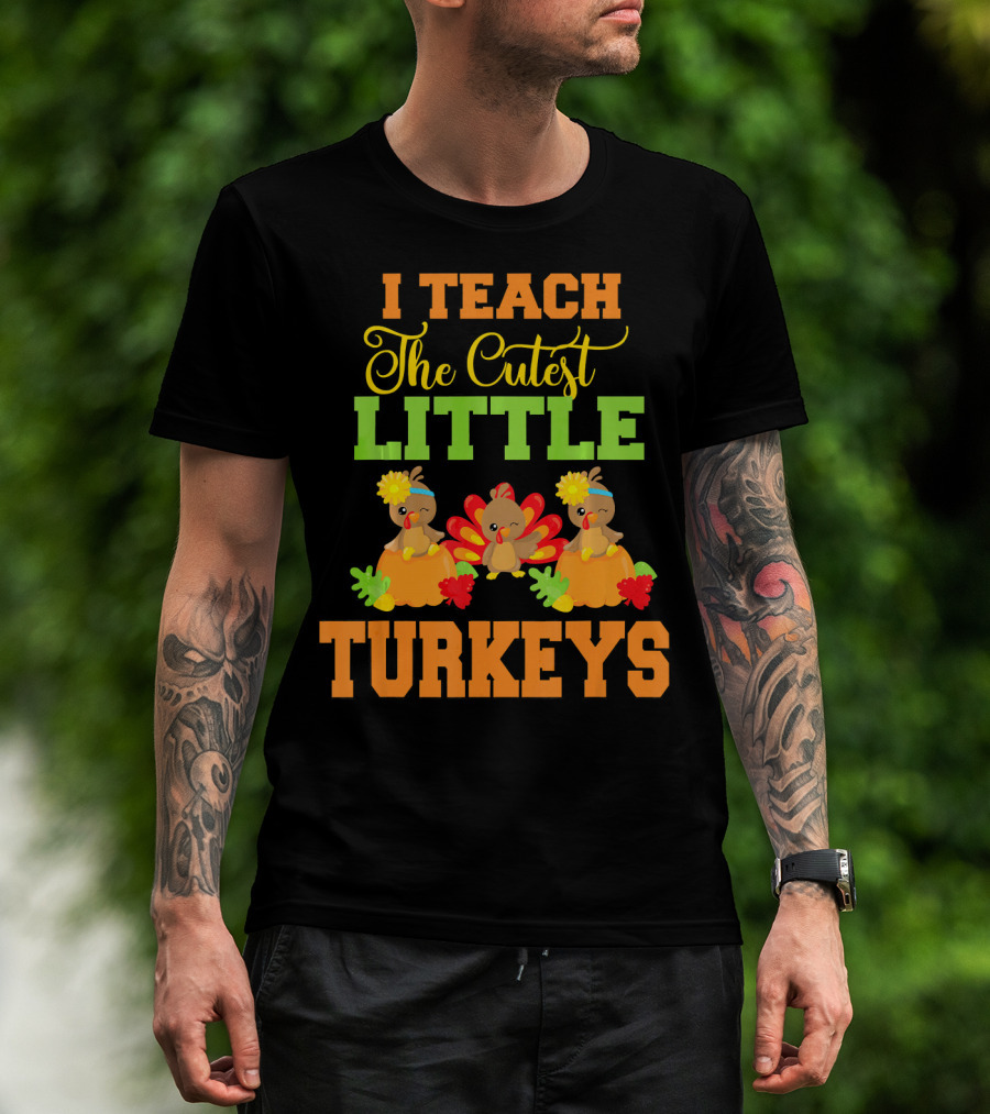 Thanksgiving I Teach The Cutest Little Turkeys T-Shirt
