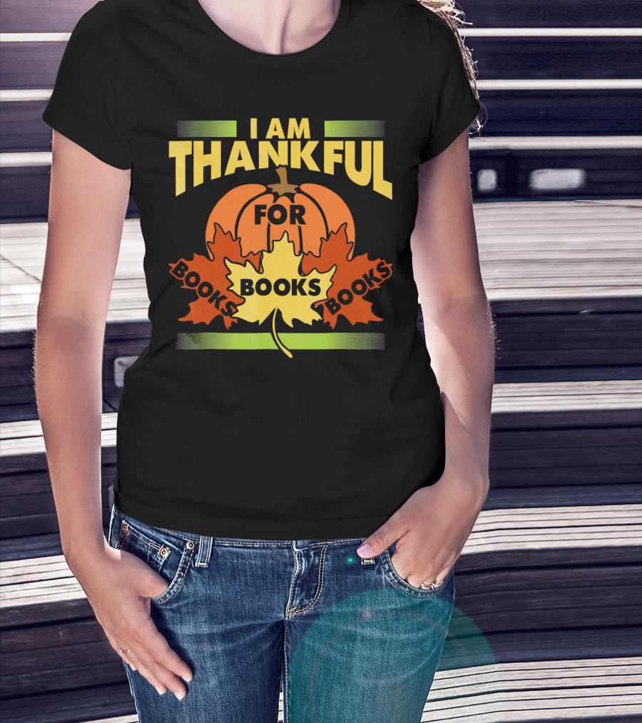 I Am Thankful For Books Thanksgiving Book Lover Librarian Reader T-Shirt
