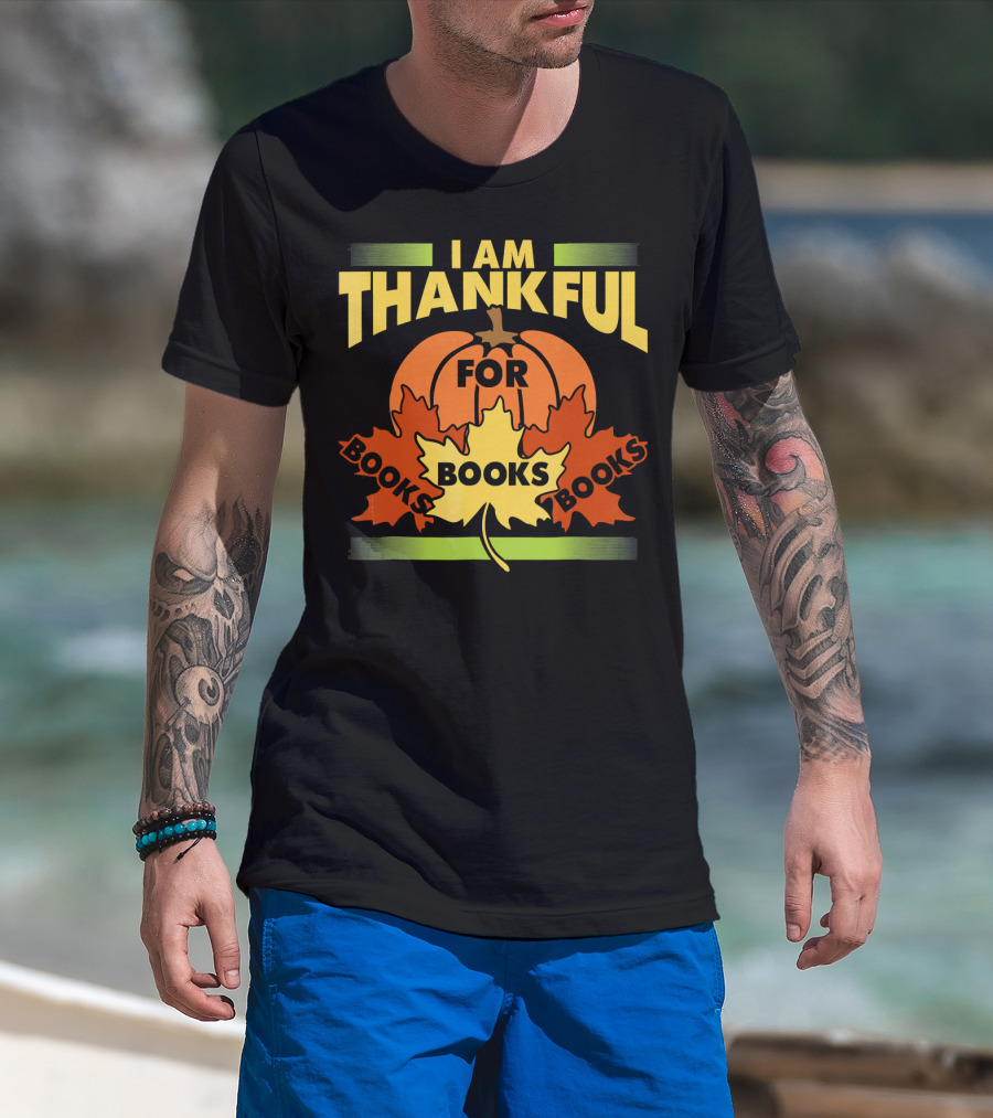 I Am Thankful For Books Thanksgiving Book Lover Librarian Reader T-Shirt
