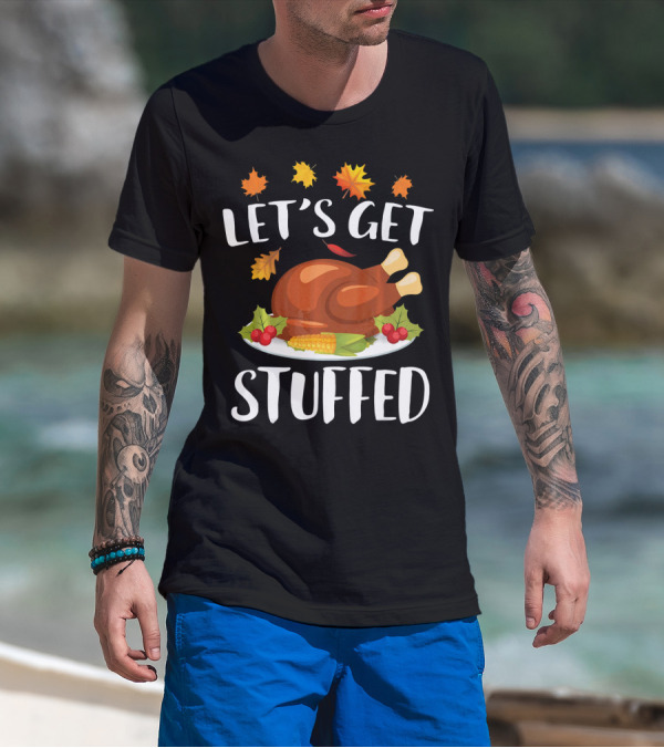 Let's Get Stuffed Funny Thanksgiving Turkey Festive T-Shirt