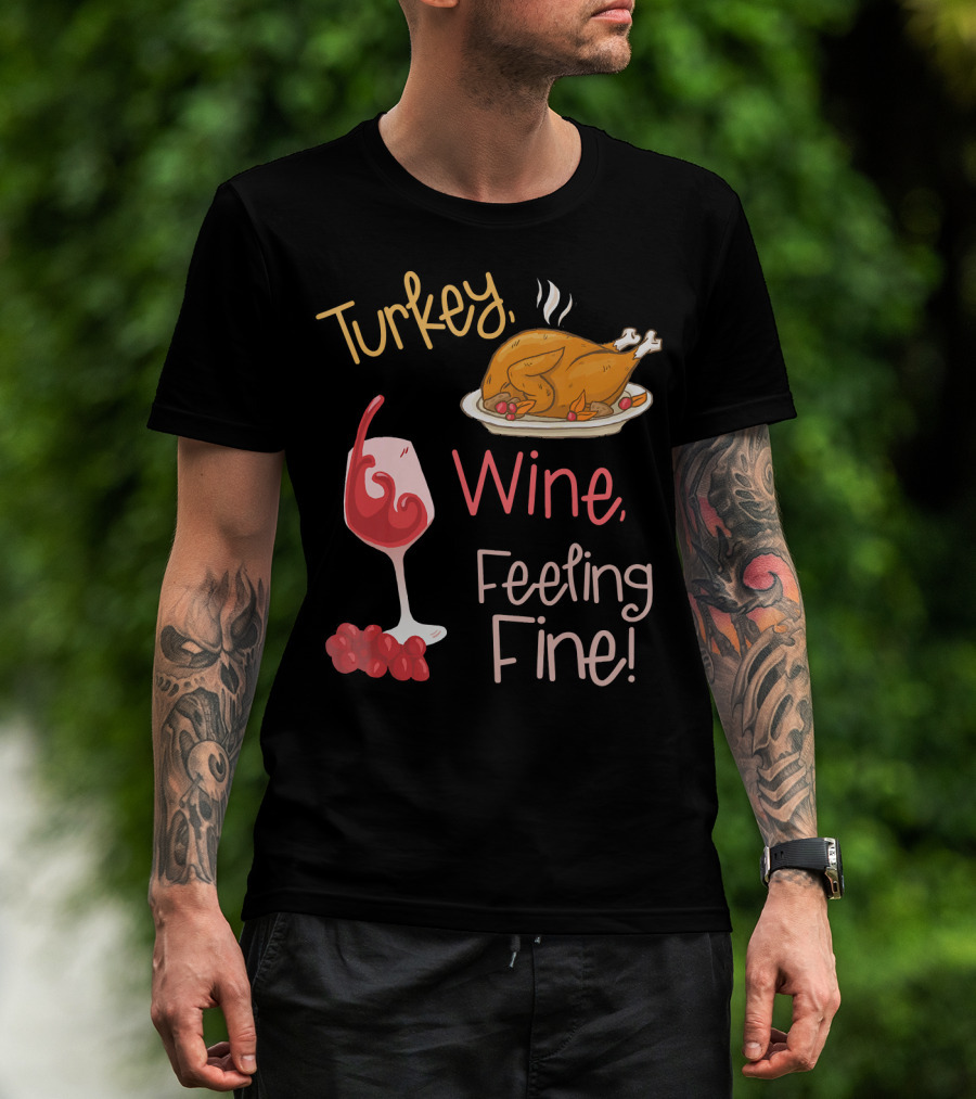 Turkey Wine Feeling Fine Thanksgiving Humor T-Shirt