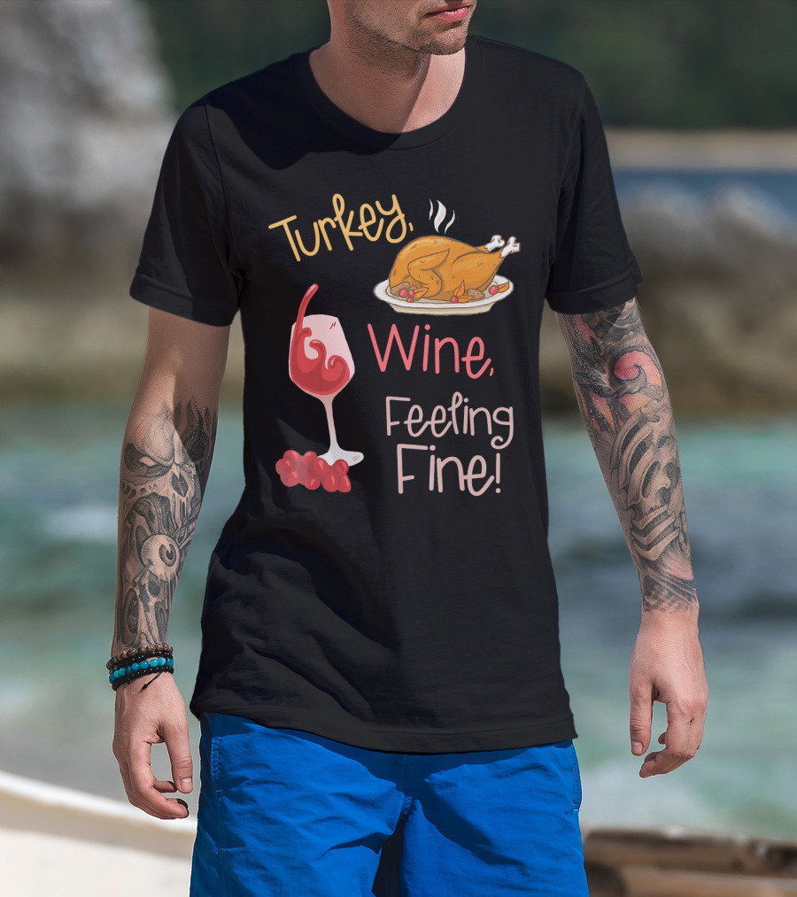 Turkey Wine Feeling Fine Thanksgiving Humor T-Shirt